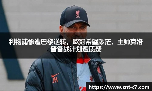 利物浦惨遭巴黎逆转，欧冠希望渺茫，主帅克洛普备战计划遭质疑
