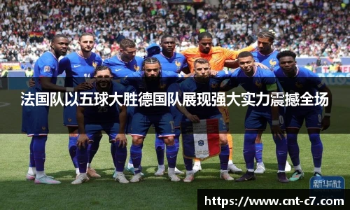 法国队以五球大胜德国队展现强大实力震撼全场