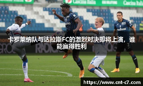 卡罗莱纳队与达拉斯FC的激烈对决即将上演，谁能赢得胜利