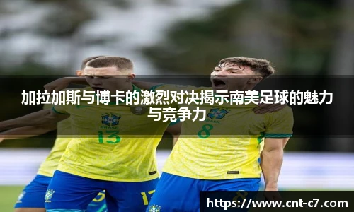 加拉加斯与博卡的激烈对决揭示南美足球的魅力与竞争力
