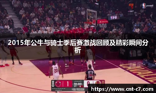 2015年公牛与骑士季后赛激战回顾及精彩瞬间分析